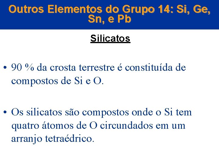 Outros Elementos do Grupo 14: Si, Ge, Sn, e Pb Silicatos • 90 %