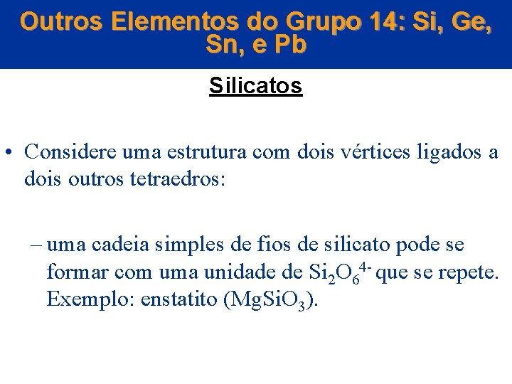 Outros Elementos do Grupo 14: Si, Ge, Sn, e Pb Silicatos • Considere uma