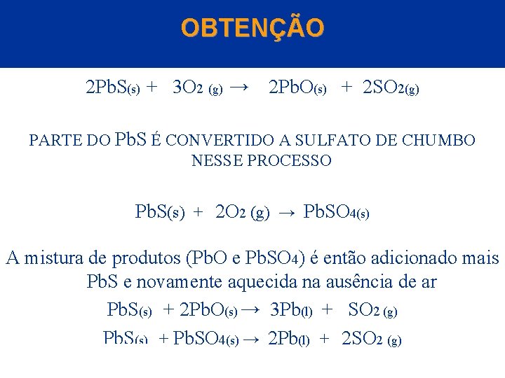 OBTENÇÃO 2 Pb. S(s) + 3 O 2 (g) → 2 Pb. O(s) +