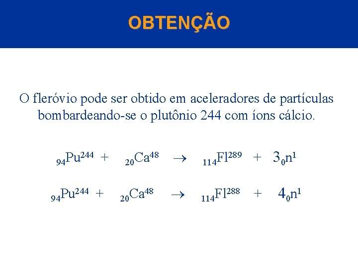 OBTENÇÃO O fleróvio pode ser obtido em aceleradores de partículas bombardeando-se o plutônio 244