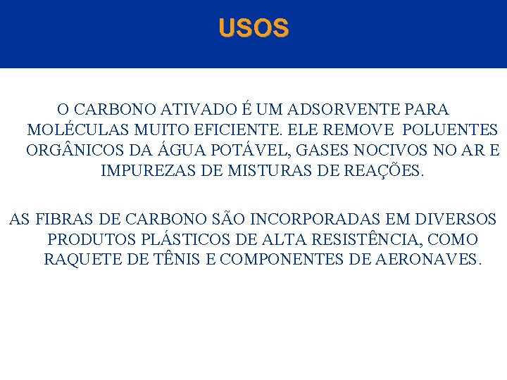 USOS O CARBONO ATIVADO É UM ADSORVENTE PARA MOLÉCULAS MUITO EFICIENTE. ELE REMOVE POLUENTES