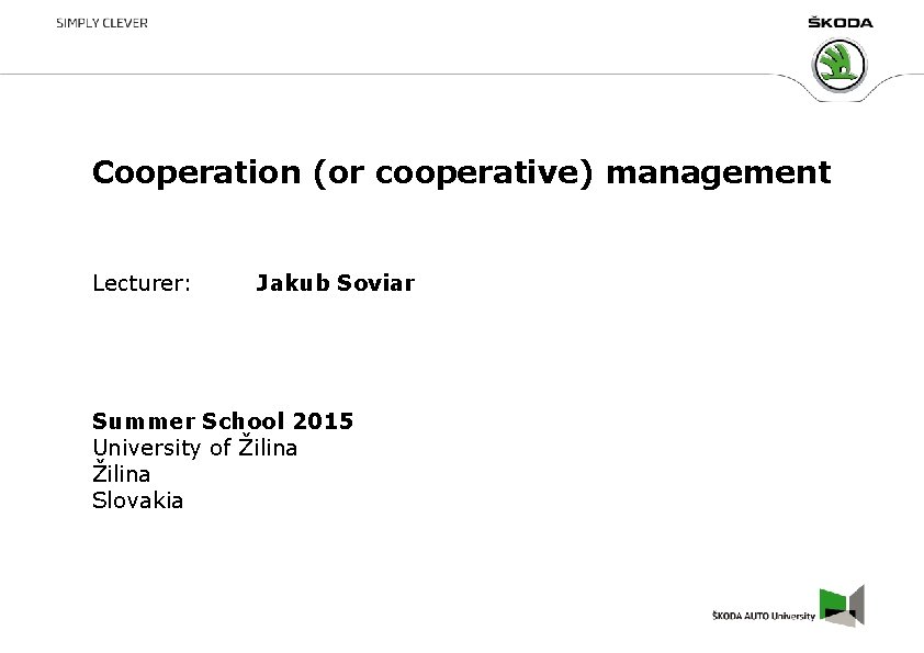 Cooperation (or cooperative) management Lecturer: Jakub Soviar Summer School 2015 University of Žilina Slovakia
