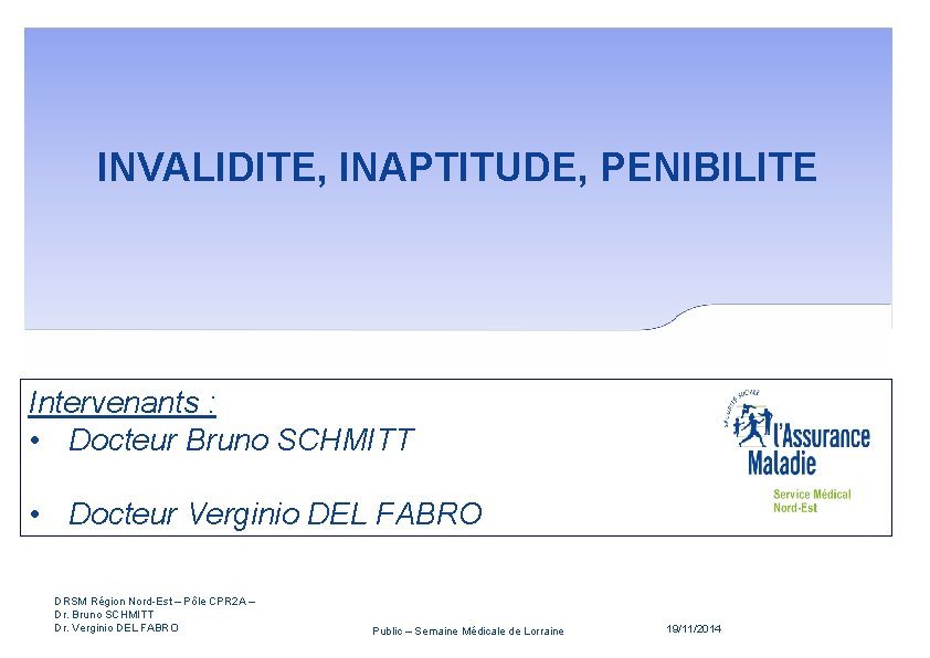 INVALIDITE, INAPTITUDE, PENIBILITE Couverture Intervenants : • Docteur Bruno SCHMITT • Docteur Verginio DEL