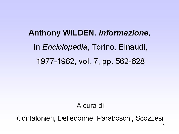 Anthony WILDEN. Informazione, in Enciclopedia, Torino, Einaudi, 1977 -1982, vol. 7, pp. 562 -628 Anthony WILDEN. Informazione, in Enciclopedia, Torino, Einaudi, 1977 -1982, vol. 7, pp. 562 -628