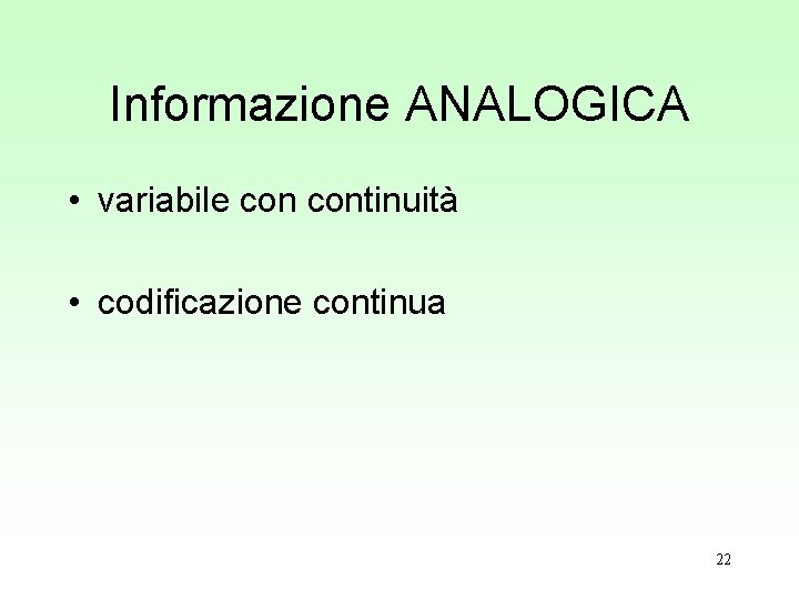 Informazione ANALOGICA • variabile continuità • codificazione continua 22 Informazione ANALOGICA • variabile continuità • codificazione continua 22