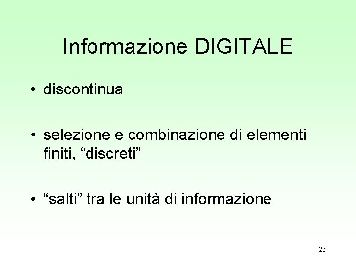 Informazione DIGITALE • discontinua • selezione e combinazione di elementi finiti, “discreti” • “salti” Informazione DIGITALE • discontinua • selezione e combinazione di elementi finiti, “discreti” • “salti”