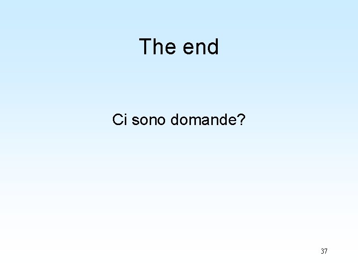 The end Ci sono domande? 37 The end Ci sono domande? 37