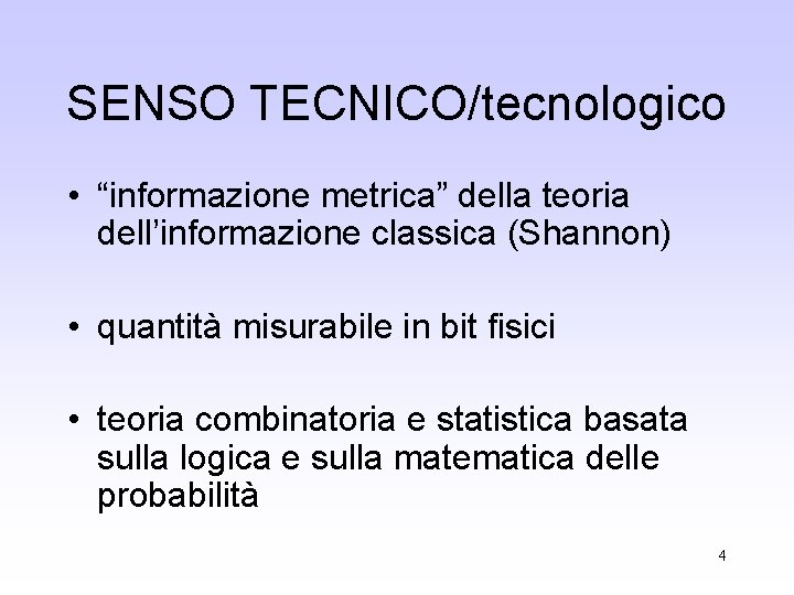SENSO TECNICO/tecnologico • “informazione metrica” della teoria dell’informazione classica (Shannon) • quantità misurabile in SENSO TECNICO/tecnologico • “informazione metrica” della teoria dell’informazione classica (Shannon) • quantità misurabile in