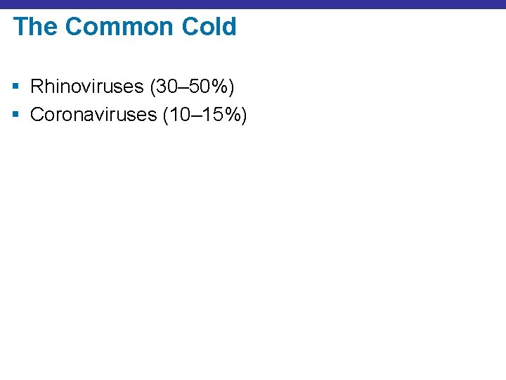 The Common Cold § Rhinoviruses (30– 50%) § Coronaviruses (10– 15%) 
