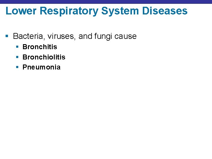 Lower Respiratory System Diseases § Bacteria, viruses, and fungi cause § Bronchitis § Bronchiolitis