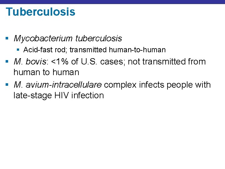 Tuberculosis § Mycobacterium tuberculosis § Acid-fast rod; transmitted human-to-human § M. bovis: <1% of