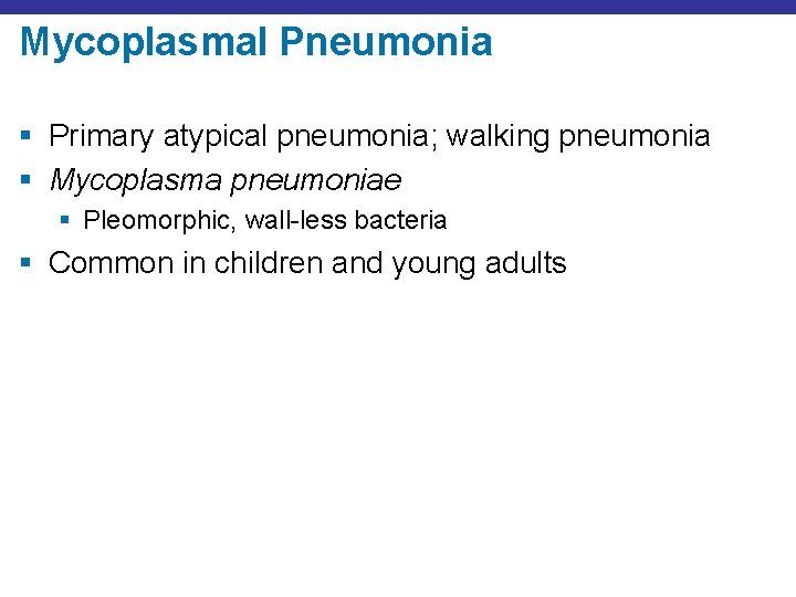 Mycoplasmal Pneumonia § Primary atypical pneumonia; walking pneumonia § Mycoplasma pneumoniae § Pleomorphic, wall-less