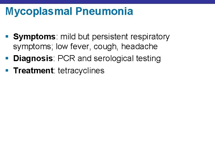 Mycoplasmal Pneumonia § Symptoms: mild but persistent respiratory symptoms; low fever, cough, headache §