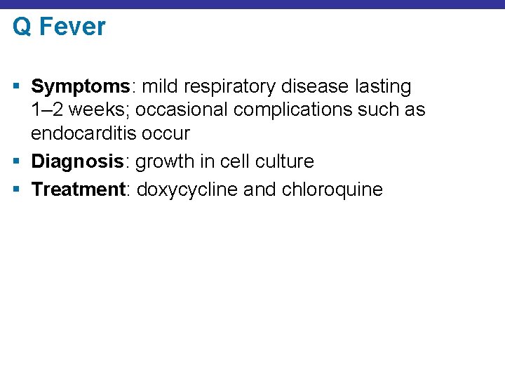 Q Fever § Symptoms: mild respiratory disease lasting 1– 2 weeks; occasional complications such