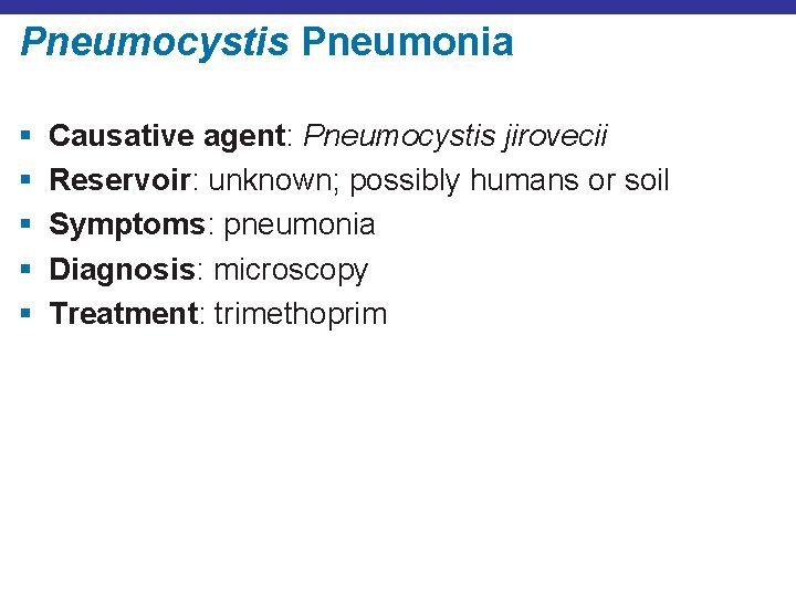 Pneumocystis Pneumonia § § § Causative agent: Pneumocystis jirovecii Reservoir: unknown; possibly humans or