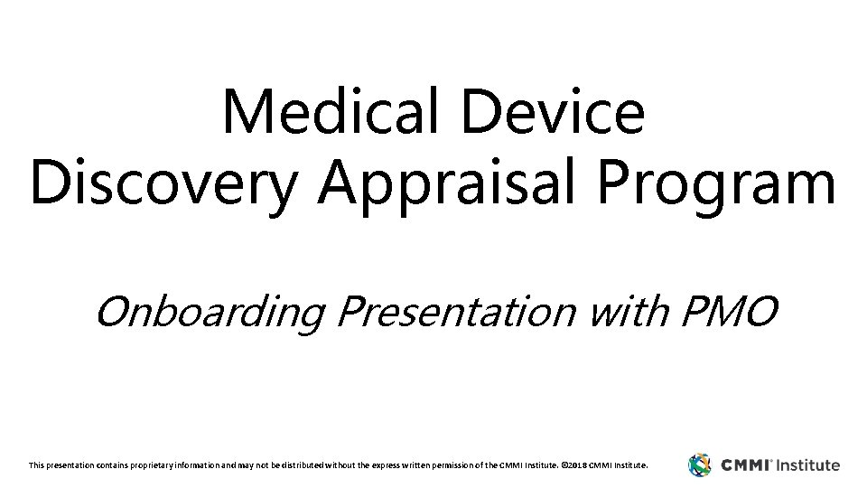 Medical Device Discovery Appraisal Program Onboarding Presentation with PMO This presentation contains proprietary information