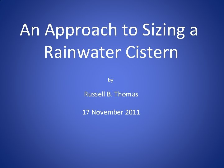 An Approach to Sizing a Rainwater Cistern by Russell B. Thomas 17 November 2011