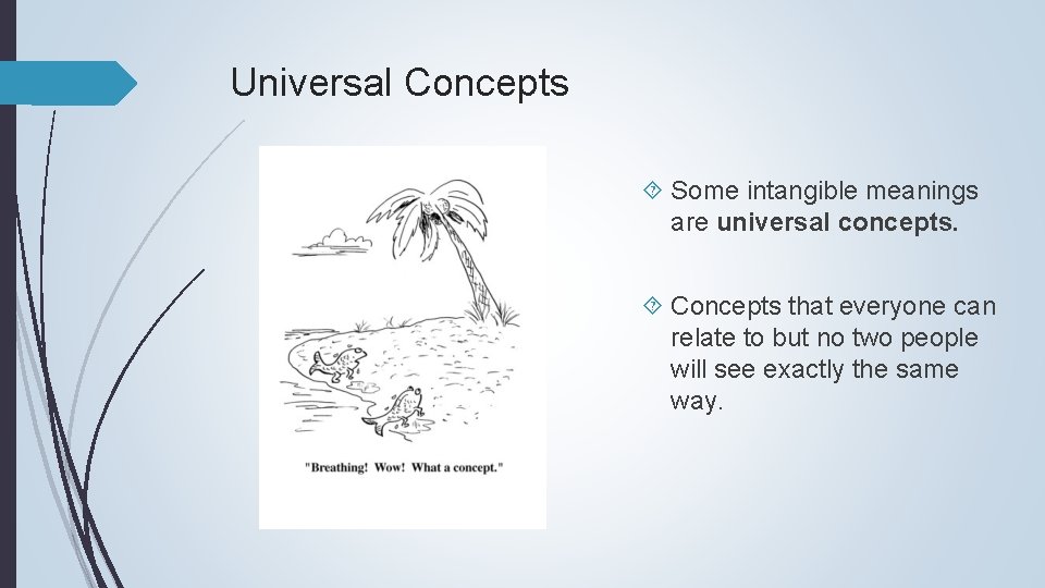 Universal Concepts Some intangible meanings are universal concepts. Concepts that everyone can relate to