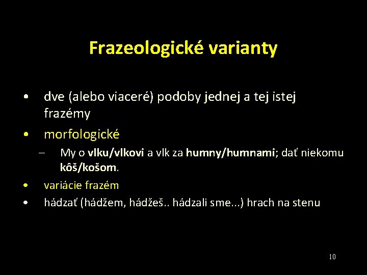 Frazeologické varianty • dve (alebo viaceré) podoby jednej a tej istej frazémy • morfologické