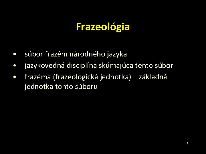 Frazeológia • súbor frazém národného jazyka • jazykovedná disciplína skúmajúca tento súbor • frazéma