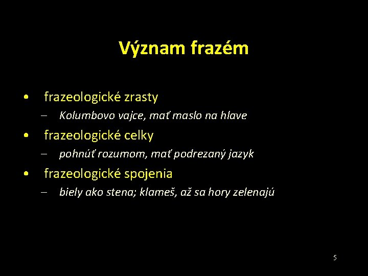 Význam frazém • frazeologické zrasty – Kolumbovo vajce, mať maslo na hlave • frazeologické