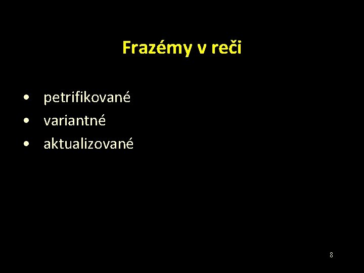 Frazémy v reči • petrifikované • variantné • aktualizované 8 