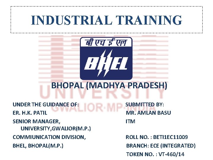 INDUSTRIAL TRAINING BHOPAL (MADHYA PRADESH) UNDER THE GUIDANCE OF: ER. H. K. PATIL SENIOR