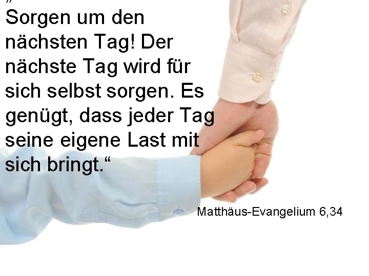 Sorgen um den nächsten Tag! Der nächste Tag wird für sich selbst sorgen. Es