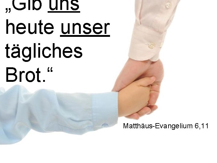 „Gib uns heute unser tägliches Brot. “ Matthäus-Evangelium 6, 11 