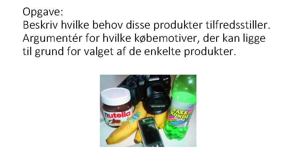 Opgave: Beskriv hvilke behov disse produkter tilfredsstiller. Argumentér for hvilke købemotiver, der kan ligge