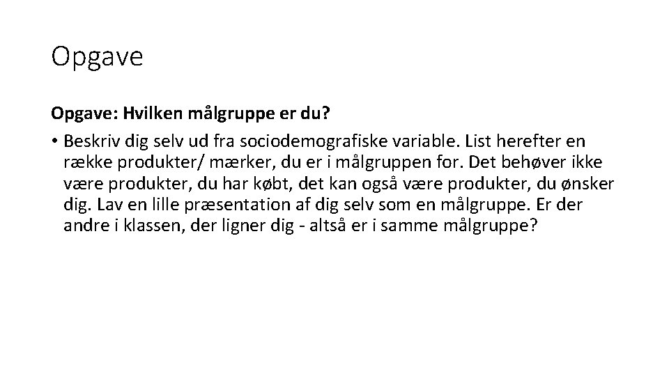 Opgave: Hvilken målgruppe er du? • Beskriv dig selv ud fra sociodemografiske variable. List