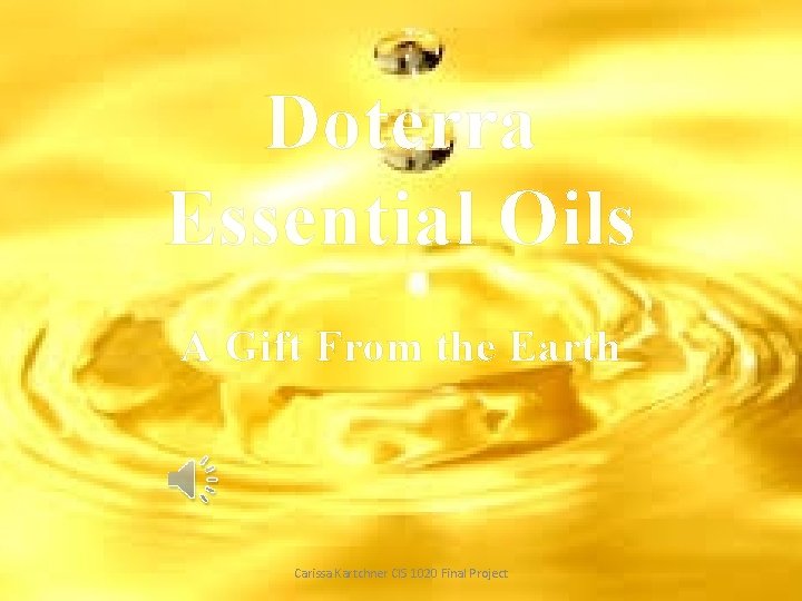 Doterra Essential Oils A Gift From the Earth Carissa Kartchner CIS 1020 Final Project