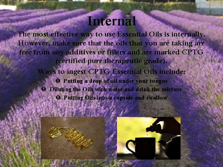 Internal The most effective way to use Essential Oils is internally. However, make sure