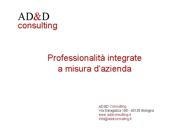 AD&D consulting Professionalità integrate a misura d’azienda AD&D Consulting Via Saragozza 185 - 40135