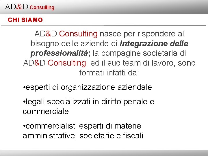 AD&D Consulting CHI SIAMO AD&D Consulting nasce per rispondere al bisogno delle aziende di