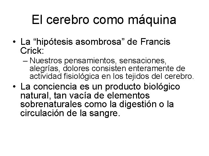 El cerebro como máquina • La “hipótesis asombrosa” de Francis Crick: – Nuestros pensamientos,