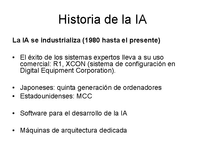 Historia de la IA La IA se industrializa (1980 hasta el presente) • El