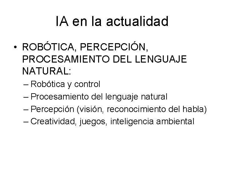 IA en la actualidad • ROBÓTICA, PERCEPCIÓN, PROCESAMIENTO DEL LENGUAJE NATURAL: – Robótica y