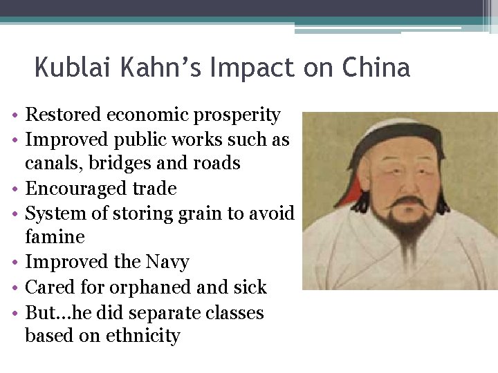 Kublai Kahn’s Impact on China • Restored economic prosperity • Improved public works such