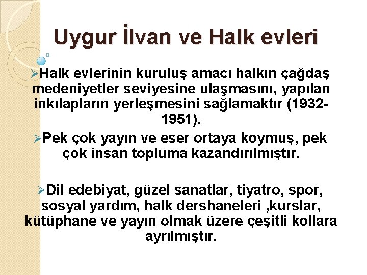 Uygur İlvan ve Halk evleri ØHalk evlerinin kuruluş amacı halkın çağdaş medeniyetler seviyesine ulaşmasını,