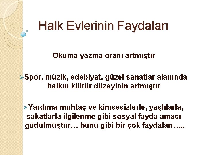 Halk Evlerinin Faydaları Okuma yazma oranı artmıştır ØSpor, müzik, edebiyat, güzel sanatlar alanında