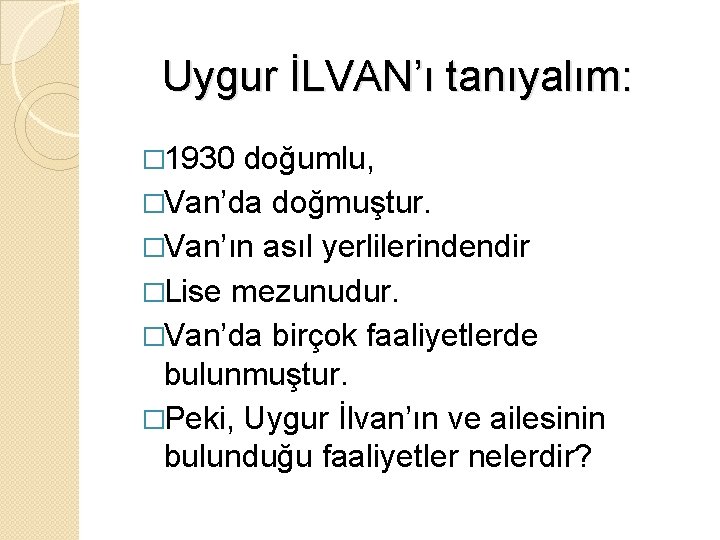  Uygur İLVAN’ı tanıyalım: � 1930 doğumlu, �Van’da doğmuştur. �Van’ın asıl yerlilerindendir �Lise mezunudur.