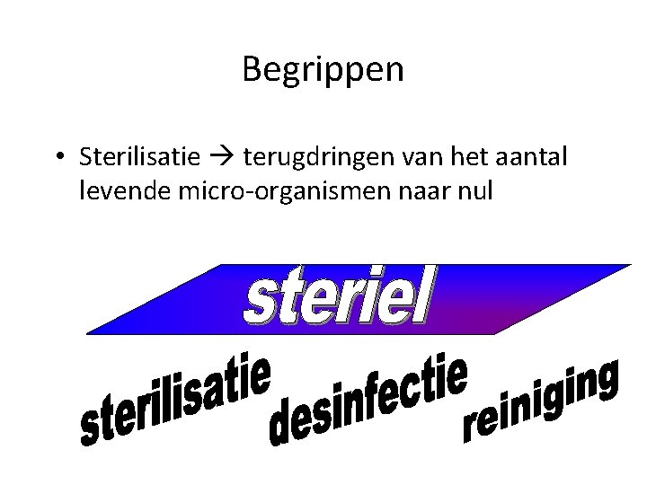 Begrippen • Sterilisatie terugdringen van het aantal levende micro-organismen naar nul Begrippen • Sterilisatie terugdringen van het aantal levende micro-organismen naar nul