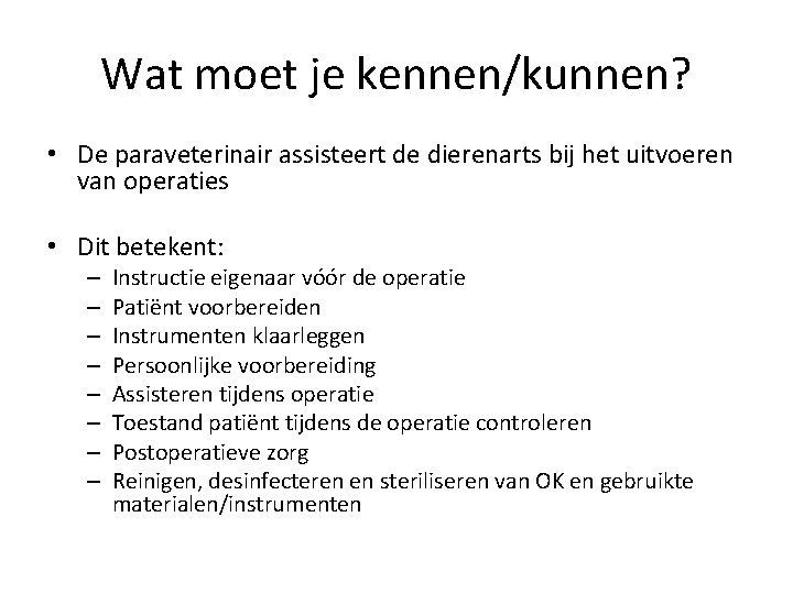 Wat moet je kennen/kunnen? • De paraveterinair assisteert de dierenarts bij het uitvoeren van