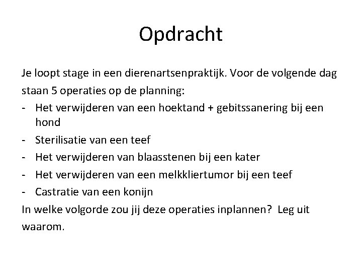 Opdracht Je loopt stage in een dierenartsenpraktijk. Voor de volgende dag staan 5 operaties