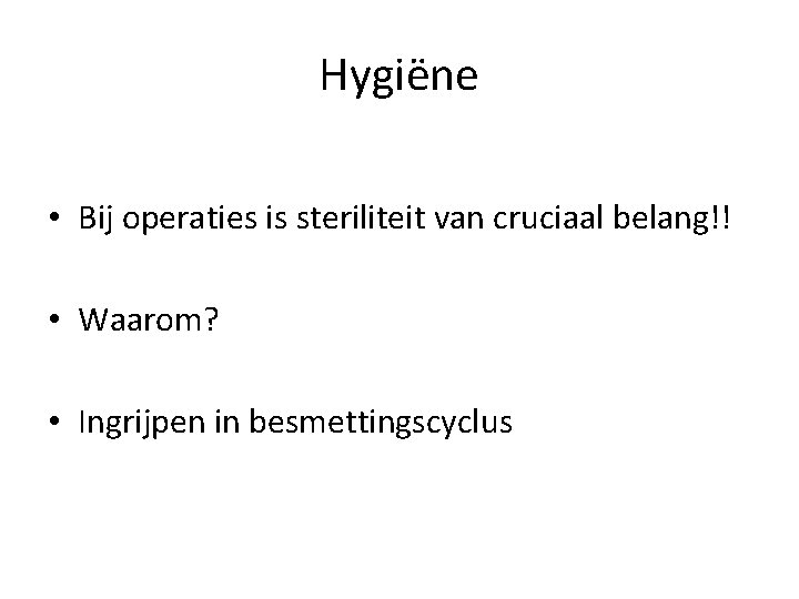Hygiëne • Bij operaties is steriliteit van cruciaal belang!! • Waarom? • Ingrijpen in