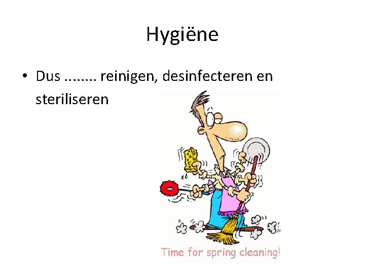 Hygiëne • Dus. . . . reinigen, desinfecteren en steriliseren 