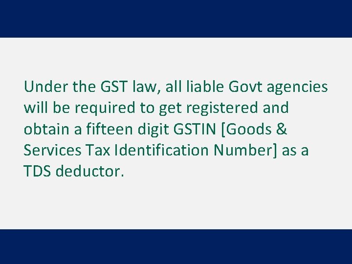 Under the GST law, all liable Govt agencies will be required to get registered