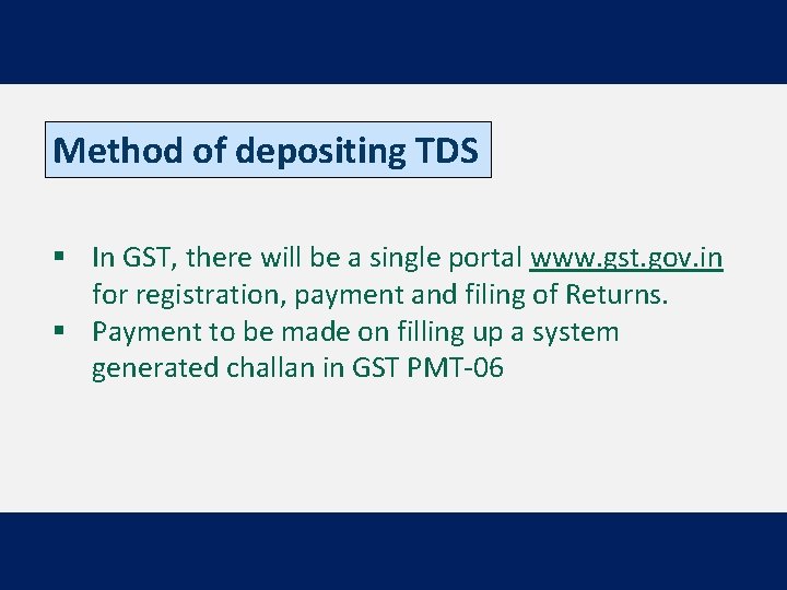 Method of depositing TDS § In GST, there will be a single portal www.
