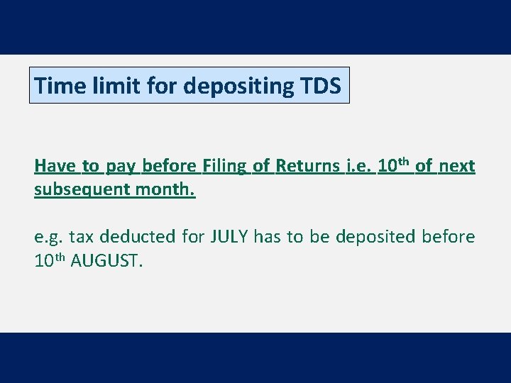 Time limit for depositing TDS Have to pay before Filing of Returns i. e.